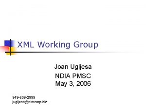 XML Working Group Joan Ugljesa NDIA PMSC May
