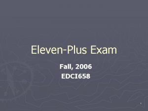 ElevenPlus Exam Fall 2006 EDCI 658 1 What