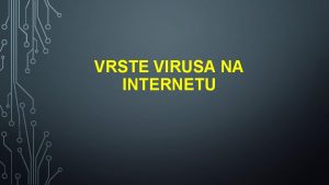 VRSTE VIRUSA NA INTERNETU VIRUSI Raunalni virus je