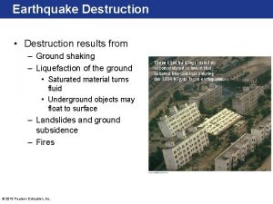 Earthquake Destruction Destruction results from Ground shaking Liquefaction