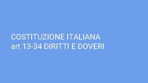 COSTITUZIONE ITALIANA art 13 34 DIRITTI E DOVERI