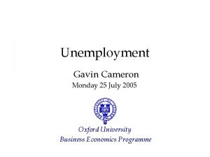 Unemployment Gavin Cameron Monday 25 July 2005 Oxford