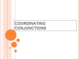 COORDINATING CONJUNCTIONS CONJUNCTION Hooking up words and phrases