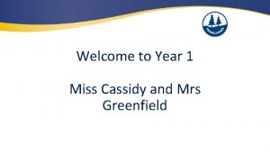 Welcome to Year 1 Miss Cassidy and Mrs