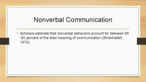 Nonverbal Communication Scholars estimate that nonverbal behaviors account