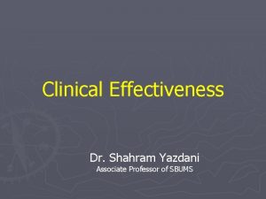 Clinical Effectiveness Dr Shahram Yazdani Associate Professor of