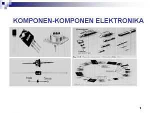 KOMPONENKOMPONEN ELEKTRONIKA 1 Bab 2 Komponenkomponen elektronika Berdasarkan