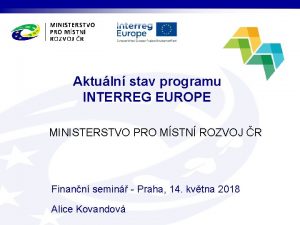 Aktuln stav programu INTERREG EUROPE MINISTERSTVO PRO MSTN