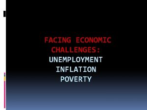 FACING ECONOMIC CHALLENGES UNEMPLOYMENT INFLATION POVERTY Facing Economic