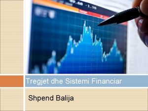 Tregjet dhe Sistemi Financiar Shpend Balija SISTEMI FINANCIAR