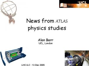 News from ATLAS physics studies Alan Barr UCL