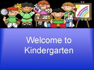 Welcome to Kindergarten We are pleased to welcome