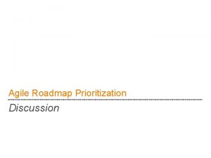 Agile Roadmap Prioritization Discussion Agile Roadmap Prioritization Corporate