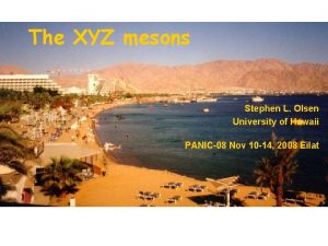 The XYZ mesons Stephen L Olsen University of