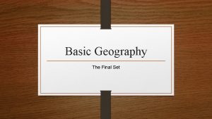 Basic Geography The Final Set Basic Geography I