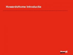 Howards Home Introductie We krijgen steeds mr informatie