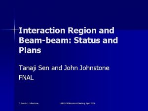 Interaction Region and Beambeam Status and Plans Tanaji