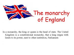 The monarchy of England In a monarchy the