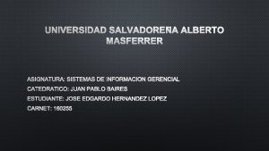 UNIVERSIDAD SALVADOREA ALBERTO MASFERRER ASIGNATURA SISTEMAS DE INFORMACION