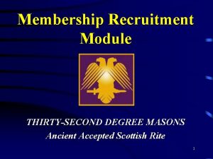 Membership Recruitment Module THIRTYSECOND DEGREE MASONS Ancient Accepted