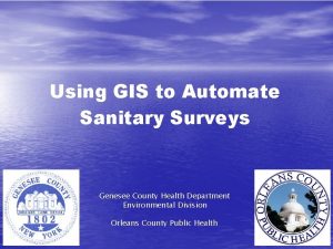 Using GIS to Automate Sanitary Surveys Genesee County