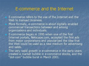 Ecommerce and the Internet n n Ecommerce refers