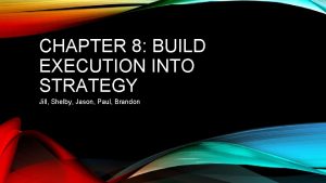 CHAPTER 8 BUILD EXECUTION INTO STRATEGY Jill Shelby