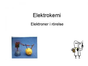 Elektrokemi Elektroner i rrelse Vad hnder om man