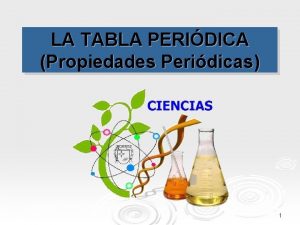 LA TABLA PERIDICA Propiedades Peridicas 1 2 3