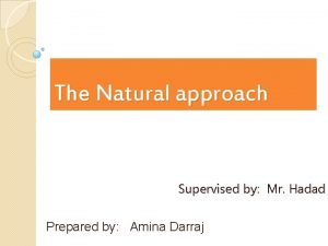 The Natural approach Supervised by Mr Hadad Prepared