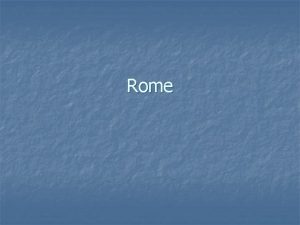 Rome Geography n n Rome is in Italy