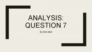 ANALYSIS QUESTION 7 By Ellis Mart From the