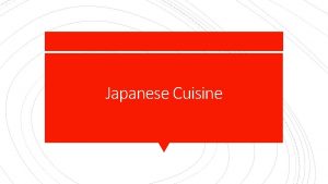 Japanese Cuisine Japanese cuisine is based on combining