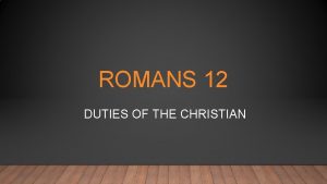 ROMANS 12 DUTIES OF THE CHRISTIAN ROMANS 12