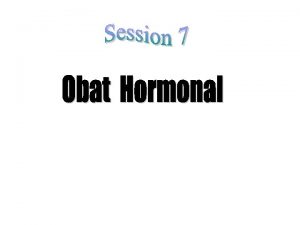 Hormon dan Obat Hormonal Hormon adalah sistem tubuh