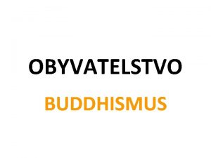 OBYVATELSTVO BUDDHISMUS Buddhismus pochz z Indie ale rozil