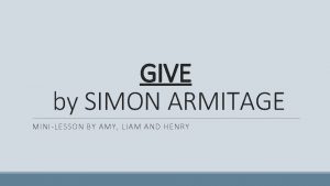 GIVE by SIMON ARMITAGE MINILESSON BY AMY LIAM