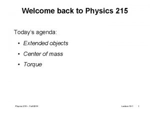 Welcome back to Physics 215 Todays agenda Extended