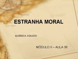 ESTRANHA MORAL ALOSIO A COLUCCI MDULO II AULA