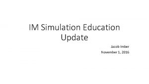 IM Simulation Education Update Jacob Imber November 1