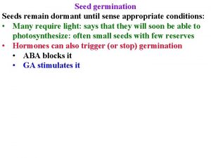 Seed germination Seeds remain dormant until sense appropriate