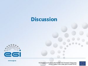 Discussion www egi eu EGIEngage is cofunded by
