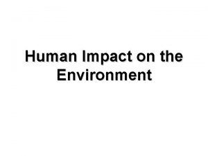 Human Impact on the Environment Human activity damages