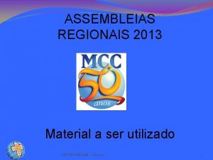 ASSEMBLEIAS REGIONAIS 2013 Material a ser utilizado MCC