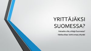 YRITTJKSI SUOMESSA Haluatko olla yrittj Suomessa Matka alkaa