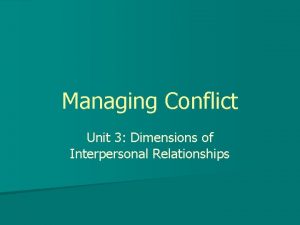 Managing Conflict Unit 3 Dimensions of Interpersonal Relationships