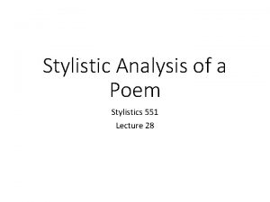 Stylistic Analysis of a Poem Stylistics 551 Lecture