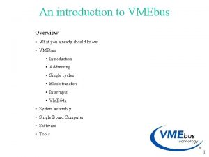 An introduction to VMEbus Overview What you already