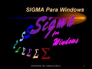 SIGMA Para Windows PROFESOR DR JORGE ACUA A