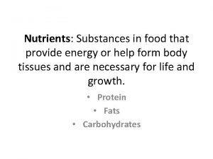 Nutrients Substances in food that provide energy or